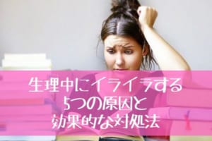 生理中にイライラする5つの原因と効果的な5つの対処法をご紹介 | メンタルの強化書